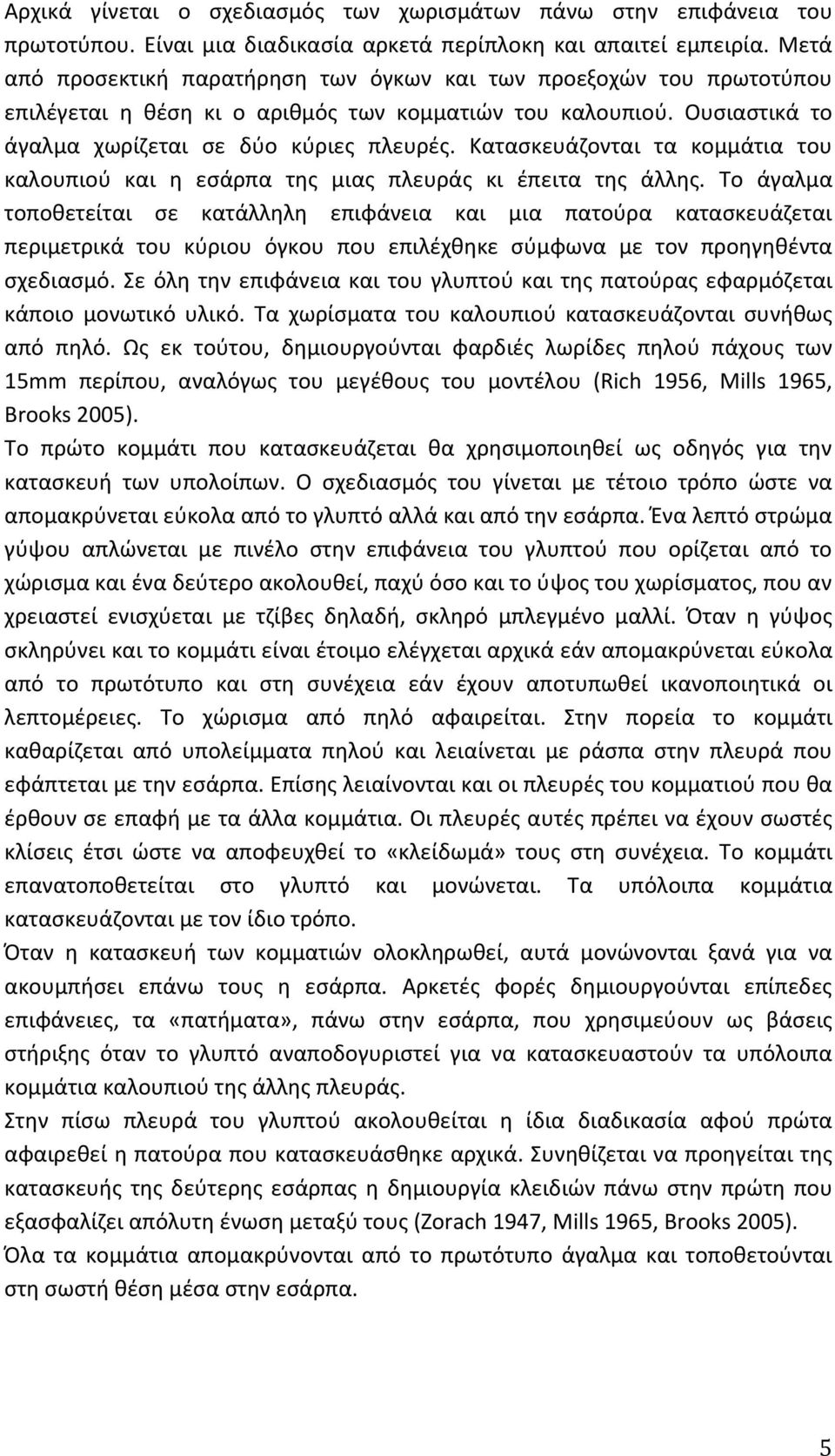 Κατασκευάζονται τα κομμάτια του καλουπιού και η εσάρπα της μιας πλευράς κι έπειτα της άλλης.