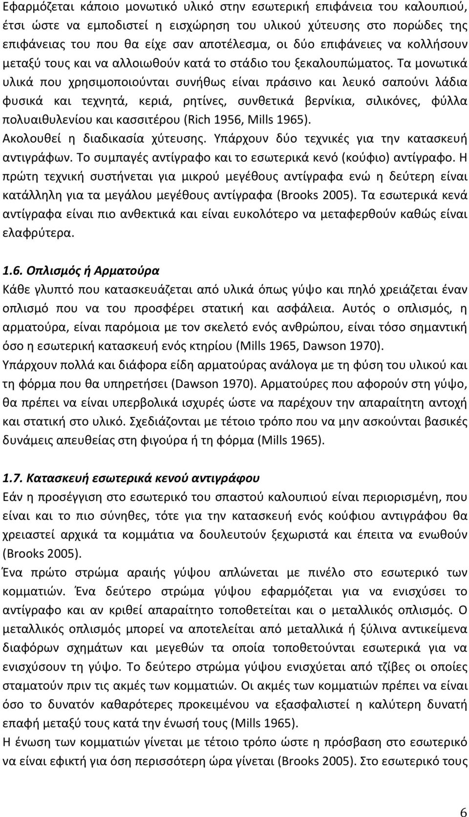 Τα μονωτικά υλικά που χρησιμοποιούνται συνήθως είναι πράσινο και λευκό σαπούνι λάδια φυσικά και τεχνητά, κεριά, ρητίνες, συνθετικά βερνίκια, σιλικόνες, φύλλα πολυαιθυλενίου και κασσιτέρου (Rich 1956,