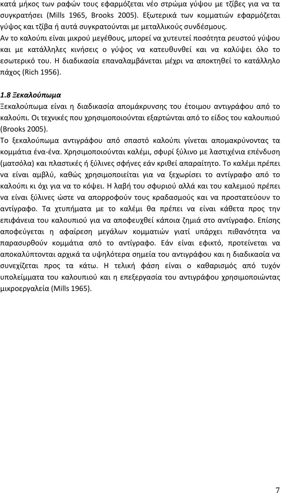 Αν το καλούπι είναι μικρού μεγέθους, μπορεί να χυτευτεί ποσότητα ρευστού γύψου και με κατάλληλες κινήσεις ο γύψος να κατευθυνθεί και να καλύψει όλο το εσωτερικό του.