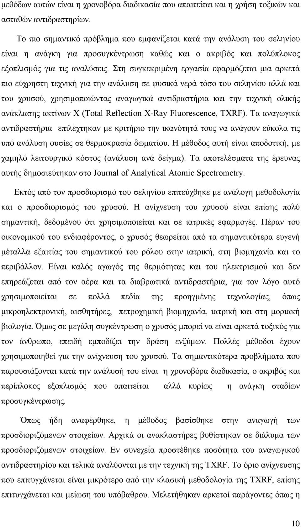 Στη συγκεκριμένη εργασία εφαρμόζεται μια αρκετά πιο εύχρηστη τεχνική για την ανάλυση σε φυσικά νερά τόσο του σεληνίου αλλά και του χρυσού, χρησιμοποιώντας αναγωγικά αντιδραστήρια και την τεχνική