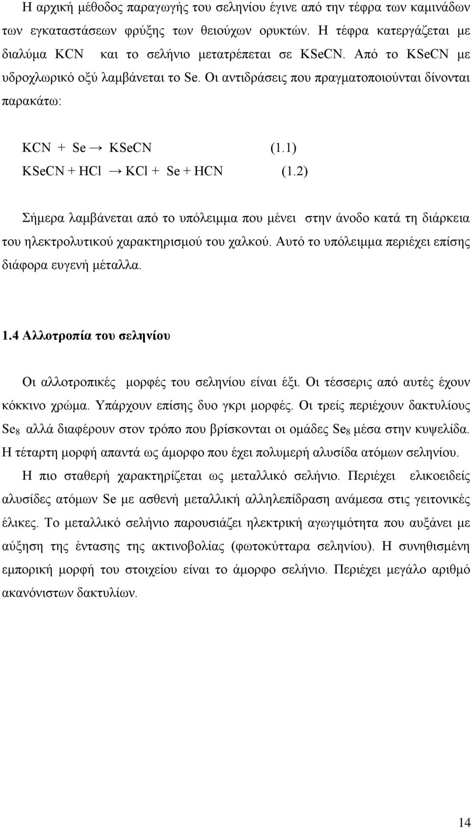 2) Σήμερα λαμβάνεται από το υπόλειμμα που μένει στην άνοδο κατά τη διάρκεια του ηλεκτρολυτικού χαρακτηρισμού του χαλκού. Αυτό το υπόλειμμα περιέχει επίσης διάφορα ευγενή μέταλλα. 1.