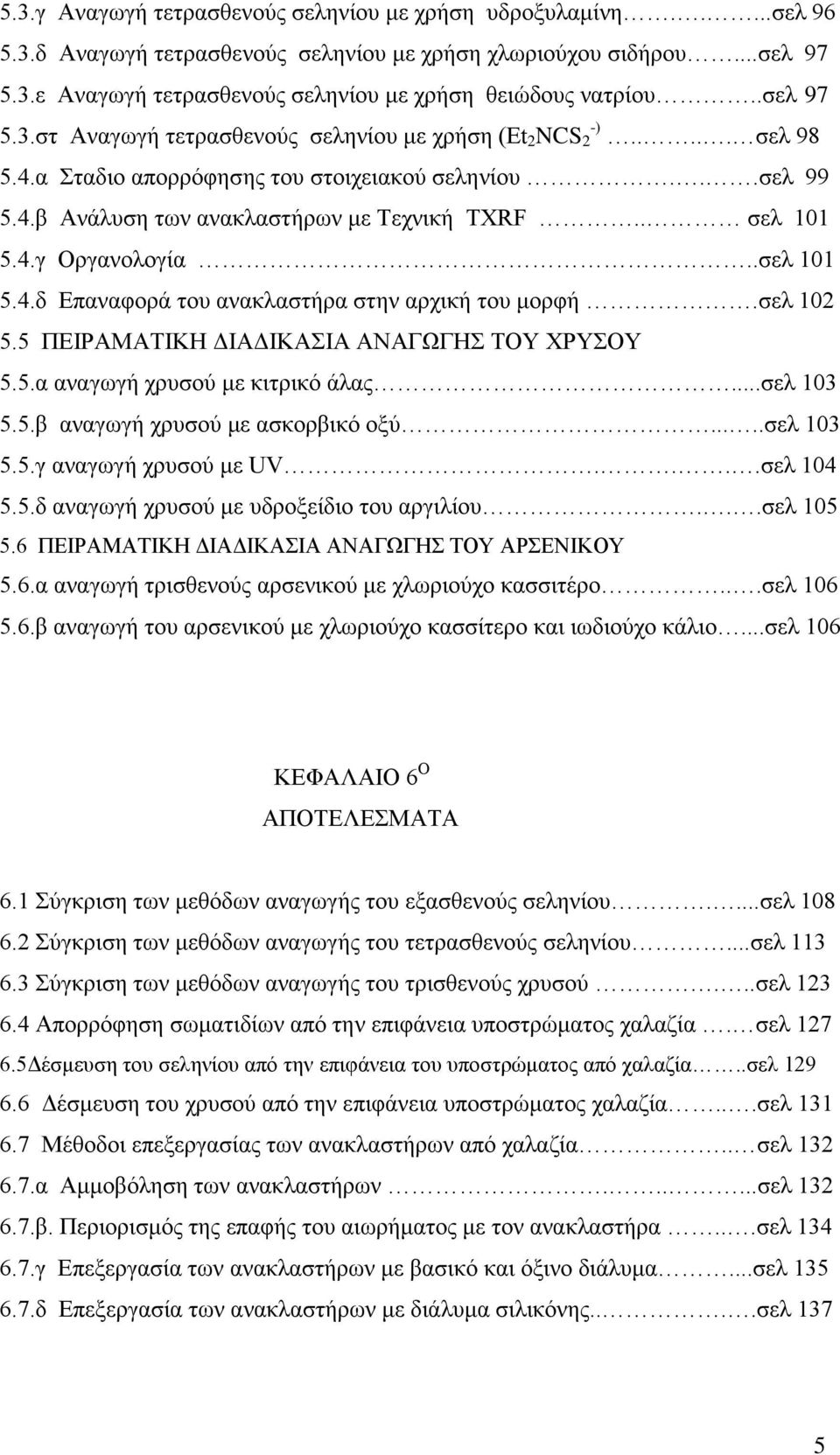 4.γ Οργανολογία..σελ 101 5.4.δ Επαναφορά του ανακλαστήρα στην αρχική του μορφή.σελ 102 5.5 ΠΕΙΡΑΜΑΤΙΚΗ ΔΙΑΔΙΚΑΣΙΑ ΑΝΑΓΩΓΗΣ ΤΟΥ ΧΡΥΣΟΥ 5.5.α αναγωγή χρυσού με κιτρικό άλας...σελ 103 5.5.β αναγωγή χρυσού με ασκορβικό οξύ.