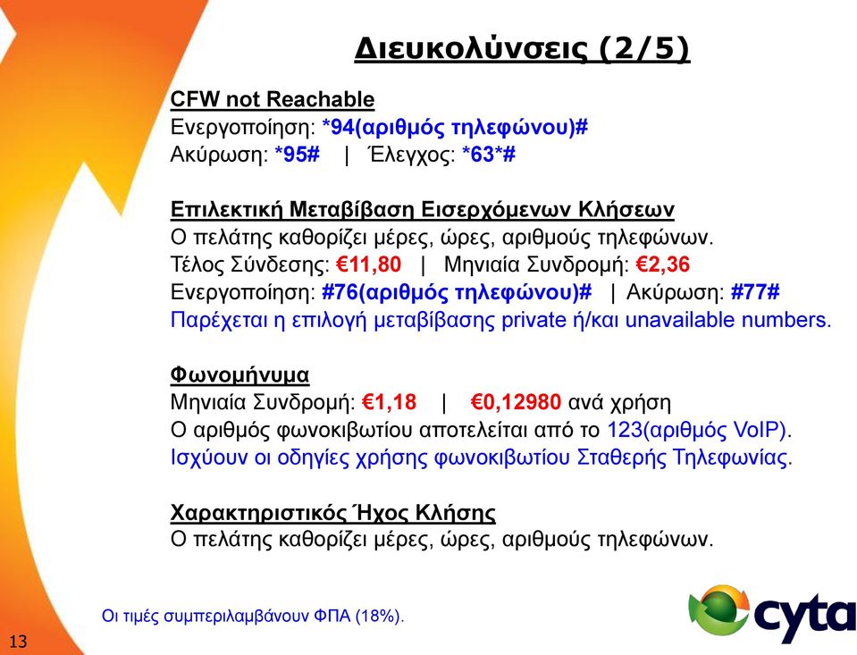 Σέινο ύλδεζεο: 11,80 Μεληαία πλδξνκή: 2,36 Δλεξγνπνίεζε: #76(αξηζκόο ηειεθώλνπ)# Αθύξσζε: #77# Παξέρεηαη ε επηινγή κεηαβίβαζεο private ή/θαη unavailable numbers.