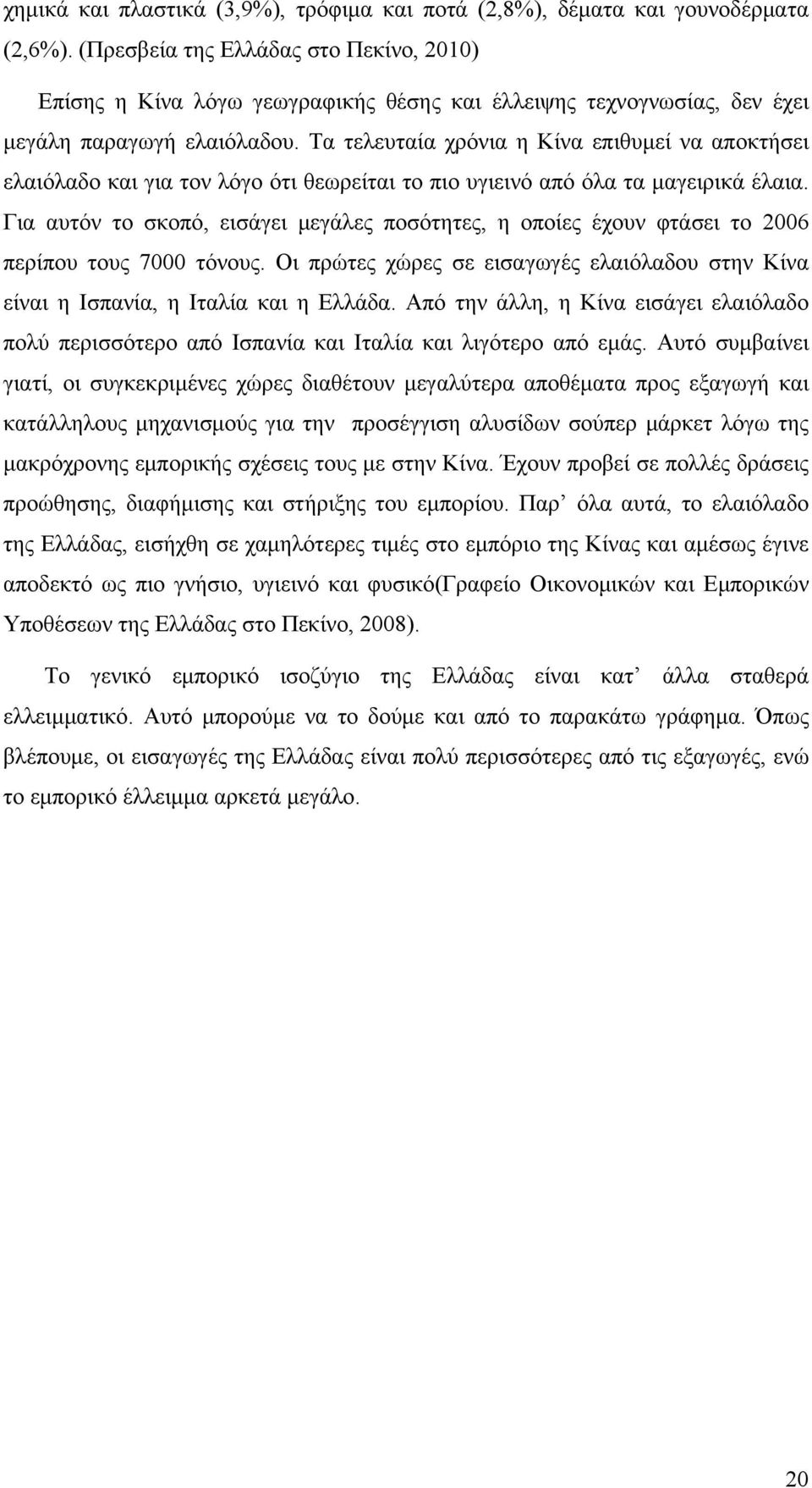 Τα τελευταία χρόνια η Κίνα επιθυμεί να αποκτήσει ελαιόλαδο και για τον λόγο ότι θεωρείται το πιο υγιεινό από όλα τα μαγειρικά έλαια.