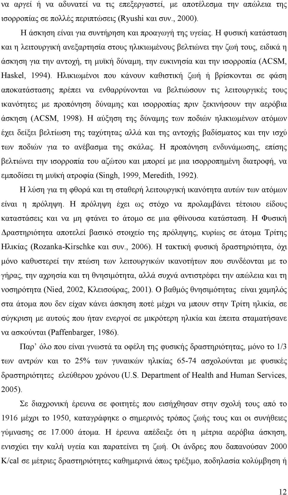 Ηλικιωμένοι που κάνουν καθιστική ζωή ή βρίσκονται σε φάση αποκατάστασης πρέπει να ενθαρρύνονται να βελτιώσουν τις λειτουργικές τους ικανότητες με προπόνηση δύναμης και ισορροπίας πριν ξεκινήσουν την