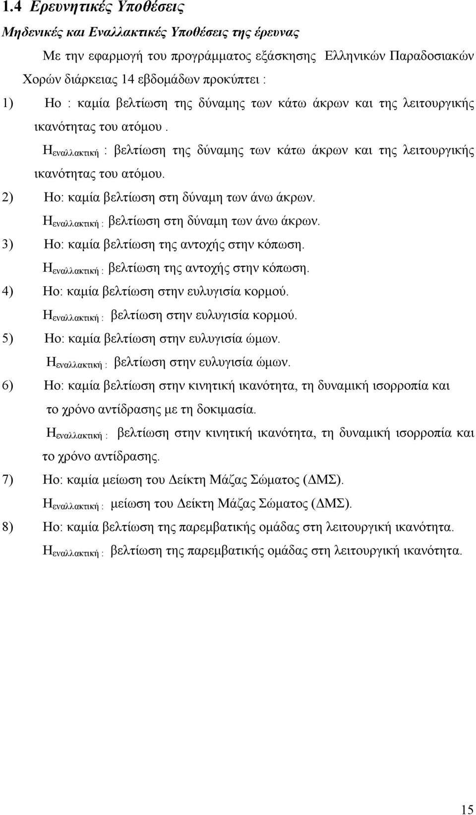 2) Ηο: καμία βελτίωση στη δύναμη των άνω άκρων. H εναλλακτική : βελτίωση στη δύναμη των άνω άκρων. 3) Ho: καμία βελτίωση της αντοχής στην κόπωση. H εναλλακτική : βελτίωση της αντοχής στην κόπωση.