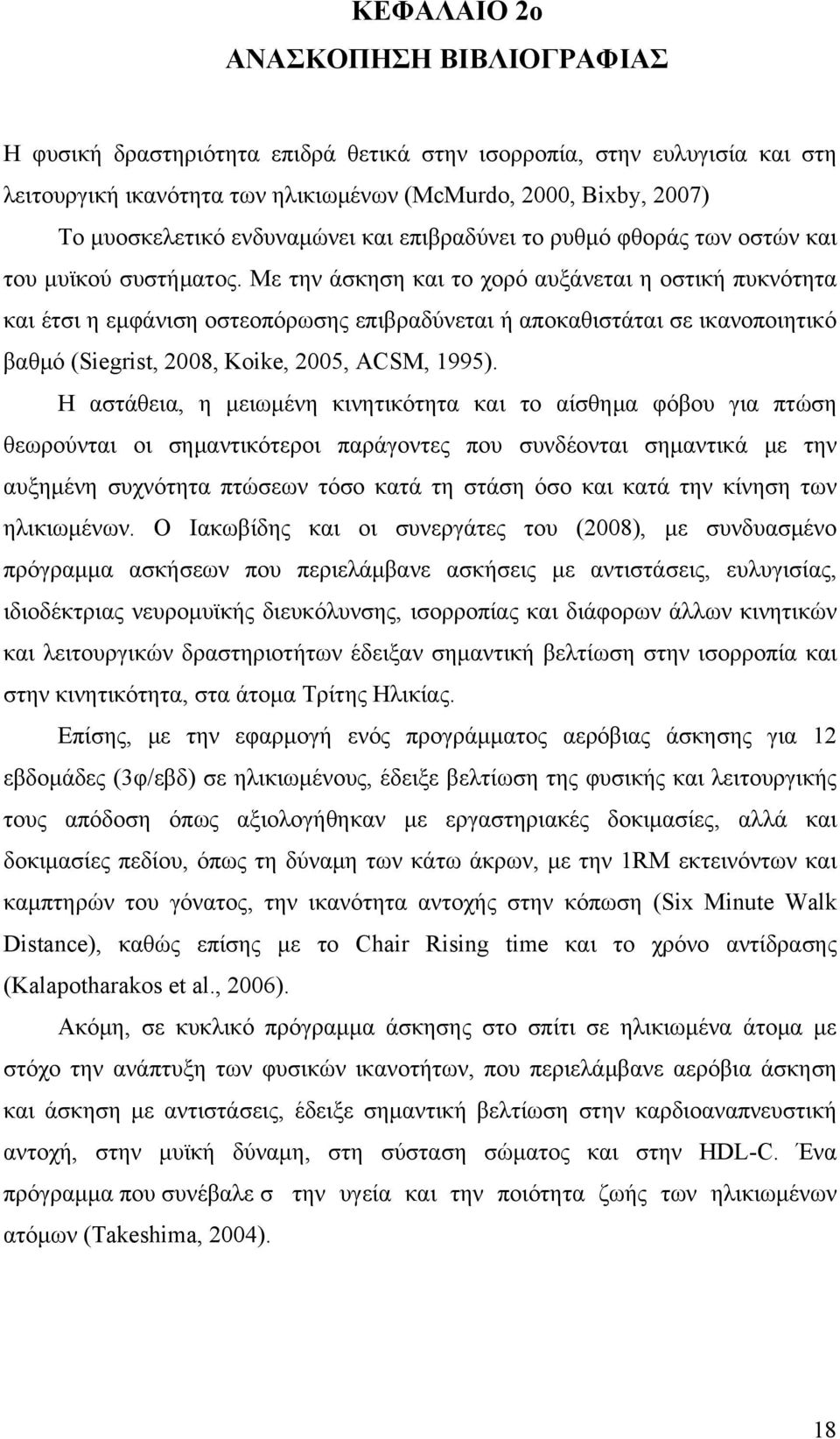 Με την άσκηση και το χορό αυξάνεται η οστική πυκνότητα και έτσι η εμφάνιση οστεοπόρωσης επιβραδύνεται ή αποκαθιστάται σε ικανοποιητικό βαθμό (Siegrist, 2008, Koike, 2005, ACSM, 1995).