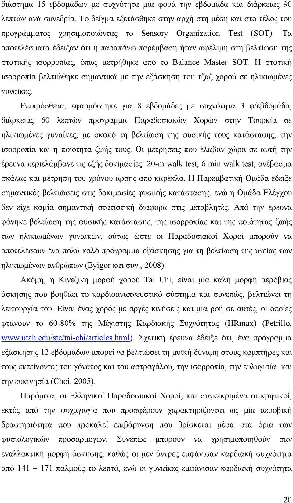 Τα αποτελέσματα έδειξαν ότι η παραπάνω παρέμβαση ήταν ωφέλιμη στη βελτίωση της στατικής ισορροπίας, όπως μετρήθηκε από το Balance Master SOT.