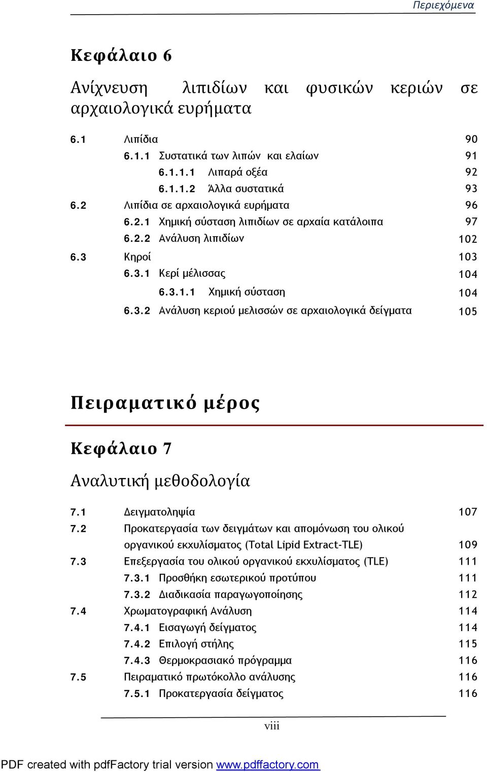 Κηροί 103 6.3.1 Κερί μέλισσας 104 6.3.1.1 Χημική σύσταση 104 6.3.2 Ανάλυση κεριού μελισσών σε αρχαιολογικά δείγματα 105 Πειραματικό μέρος Κεφάλαιο 7 Αναλυτική μεθοδολογία 7.1 Δειγματοληψία 107 7.