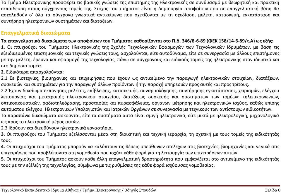 συντήρηση ηλεκτρονικών συστημάτων και διατάξεων. Επαγγελματικά δικαιώματα Τα επαγγελματικά δικαιώματα των αποφοίτων του Τμήματος καθορίζονται στο Π.Δ. 346/8-6-89 (ΦΕΚ 158/14-6-89/τ.Α) ως εξής: 1.