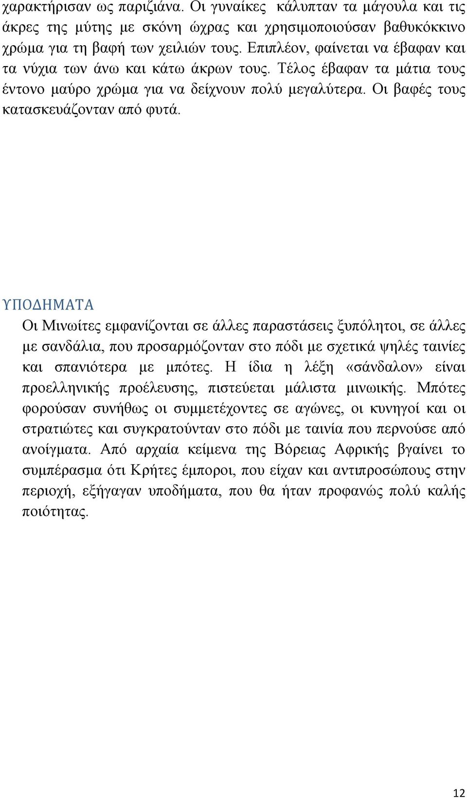 ΥΠΟΔΗΜΑΤΑ Οι Μινωίτες εμφανίζονται σε άλλες παραστάσεις ξυπόλητοι, σε άλλες με σανδάλια, που προσαρμόζονταν στο πόδι με σχετικά ψηλές ταινίες και σπανιότερα με μπότες.