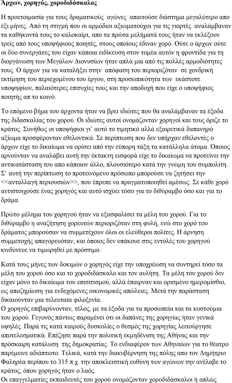 έδιναν χορό. Ούτε ο άρχων ούτε οι δύο συνεργάτες του είχαν κάποια ειδίκευση στον τομέα αυτόν η φροντίδα για τη διοργάνωση των Μεγάλων Διονυσίων ήταν απλά μια από τις πολλές αρμοδιότητες τους.