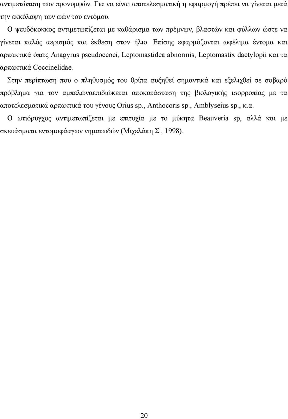 Επίσης εφαρμόζονται ωφέλιμα έντομα και αρπακτικά όπως Anagyrus pseudoccoci, Leptomastidea abnormis, Leptomastix dactylopii και τα αρπακτικά Coccinelidae.