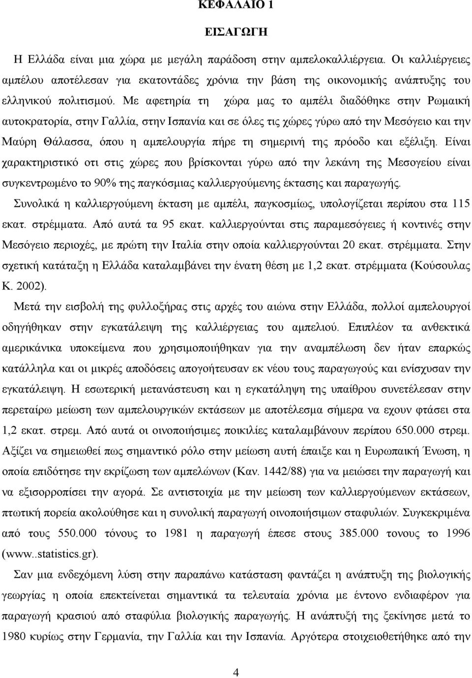 Με αφετηρία τη χώρα μας το αμπέλι διαδόθηκε στην Ρωμαική αυτοκρατορία, στην Γαλλία, στην Ισπανία και σε όλες τις χώρες γύρω από την Μεσόγειο και την Μαύρη Θάλασσα, όπου η αμπελουργία πήρε τη σημερινή