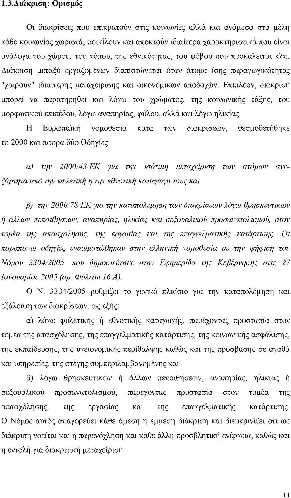 Επιπλέον, διάκριση μπορεί να παρατηρηθεί και λόγω του χρώματος, της κοινωνικής τάξης, του μορφωτικού επιπέδου, λόγω αναπηρίας, φύλου, αλλά και λόγω ηλικίας.