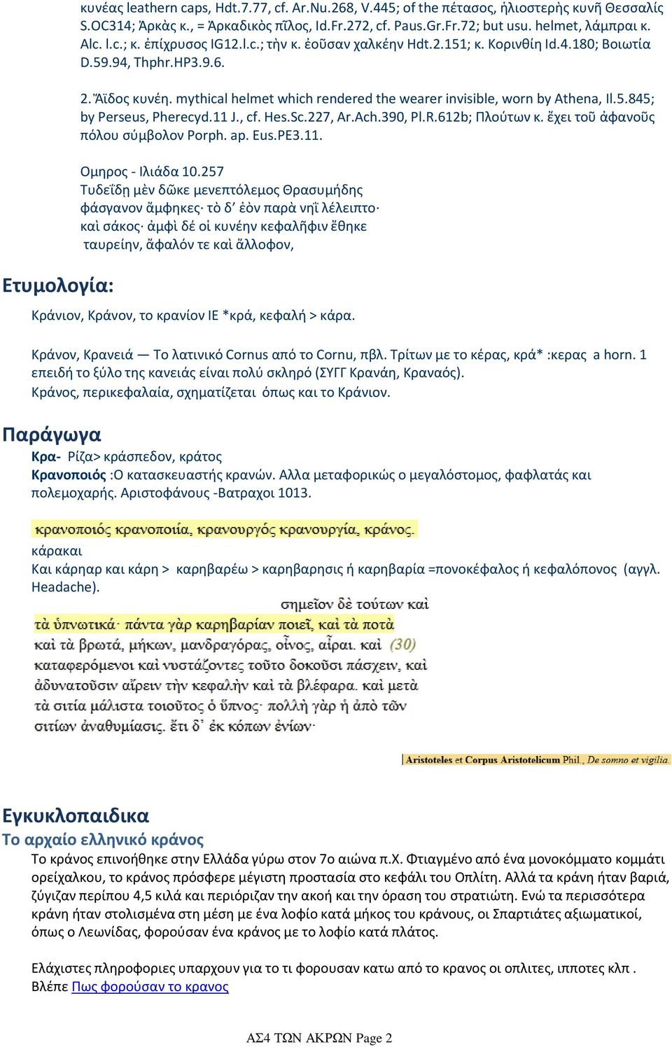 ἐοῦσαν χαλκέην Hdt.2.151; κ. Κορινθίη Id.4.180; Βοιωτία D.59.94, Thphr.HP3.9.6. 2. Ἄϊδος κυνέη. mythical helmet which rendered the wearer invisible, worn by Athena, Il.5.845; by Perseus, Pherecyd.