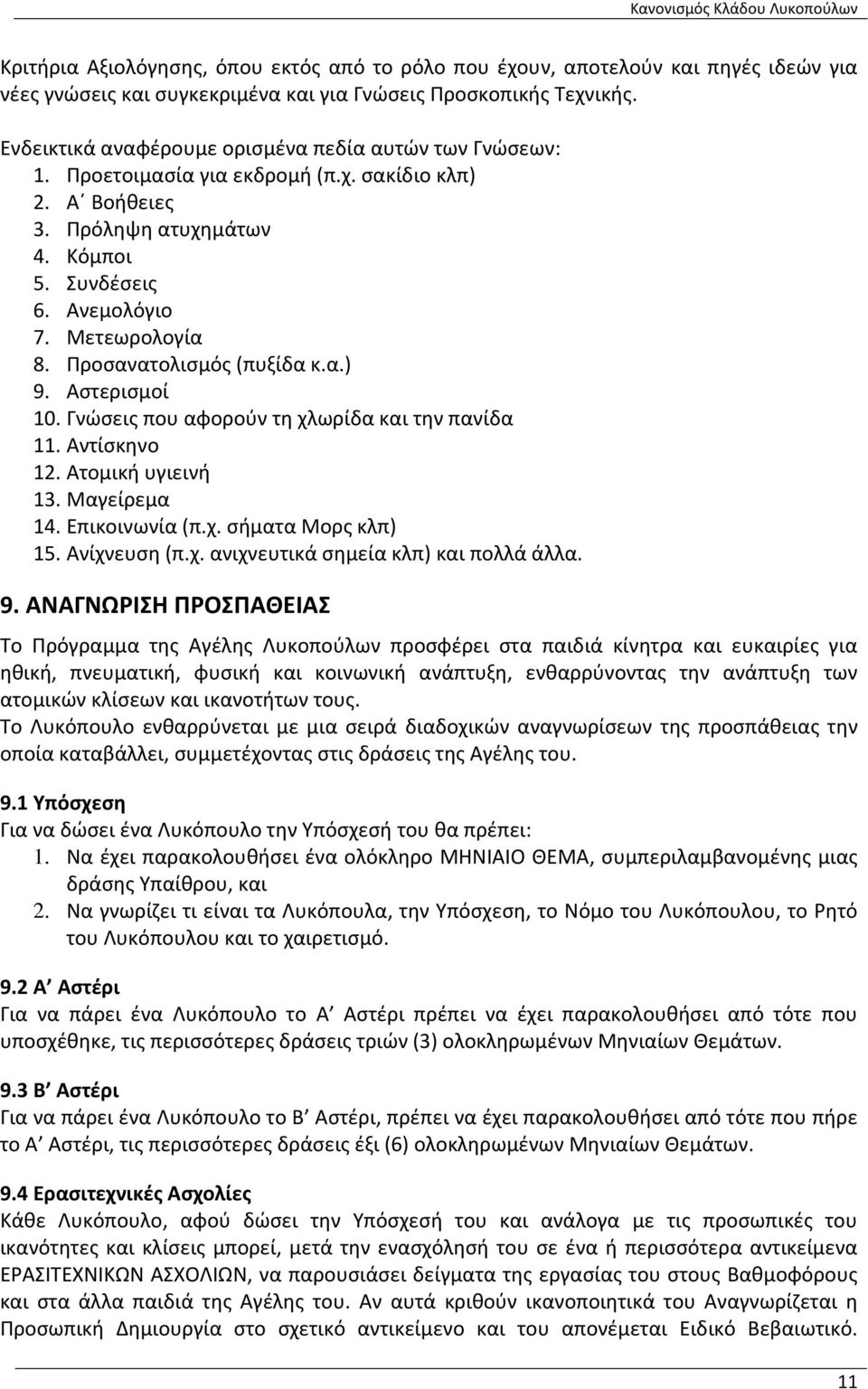 Προσανατολισμός (πυξίδα κ.α.) 9. Αστερισμοί 10. Γνώσεις που αφορούν τη χλωρίδα και την πανίδα 11. Αντίσκηνο 12. Ατομική υγιεινή 13. Μαγείρεμα 14. Επικοινωνία (π.χ. σήματα Μορς κλπ) 15. Ανίχνευση (π.χ. ανιχνευτικά σημεία κλπ) και πολλά άλλα.