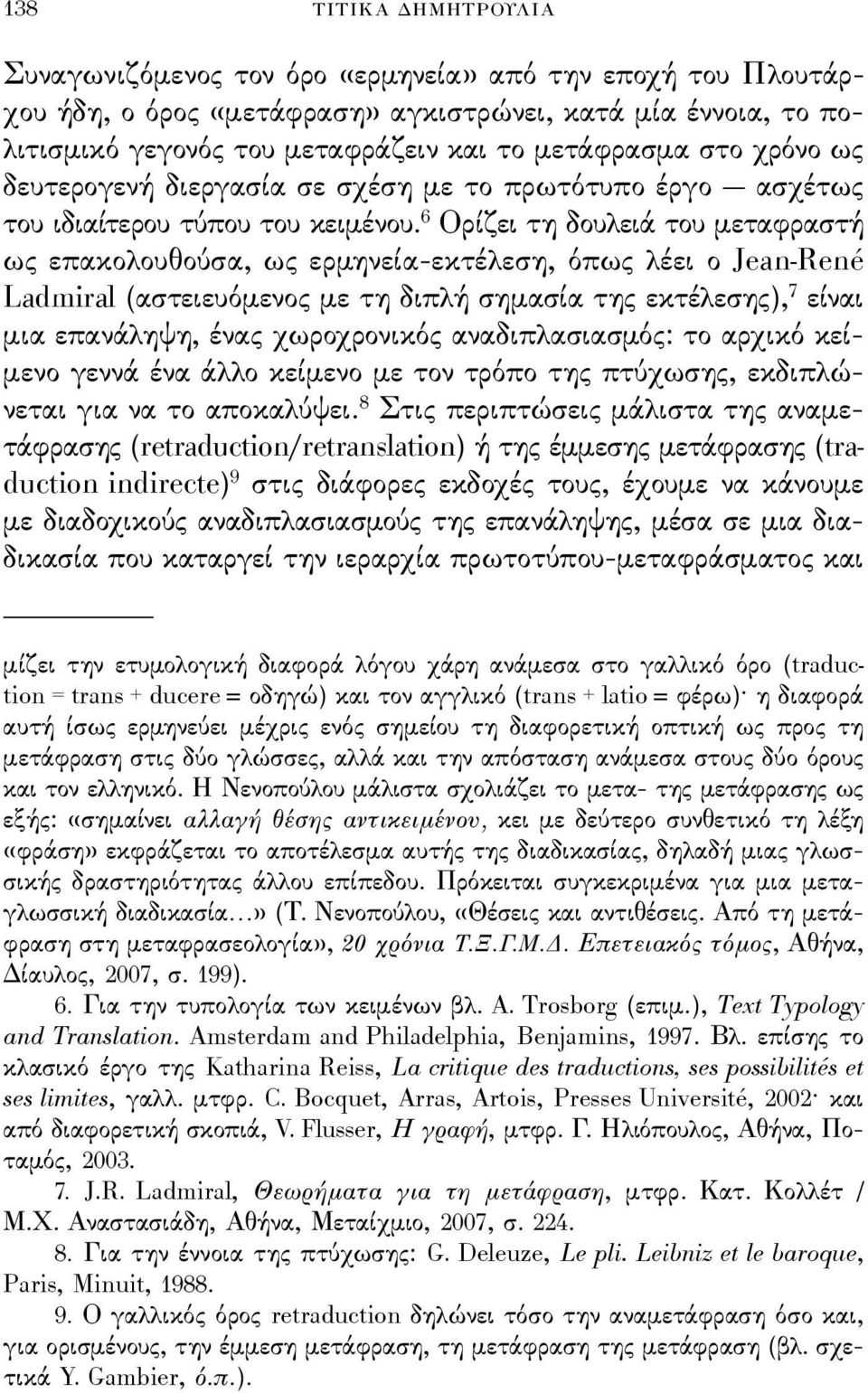 6 Ορίζει τη δουλειά του μεταϕραστή ως επακολουθούσα, ως ερμηνεία-εκτέλεση, όπως λέει ο Jean-René Ladmiral (αστειευόμενος με τη διπλή σημασία της εκτέλεσης), 7 είναι μια επανάληψη, ένας χωροχρονικός