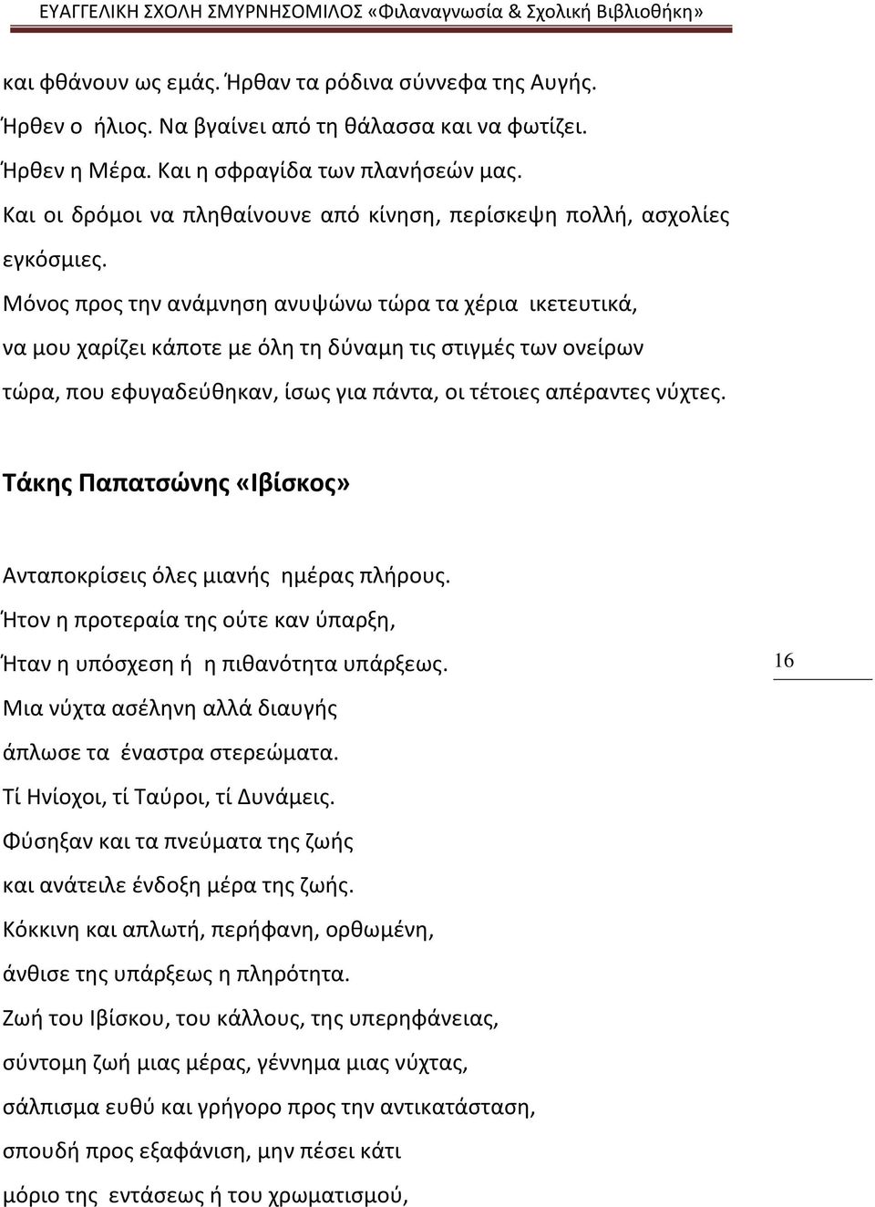 Μόνος προς την ανάμνηση ανυψώνω τώρα τα χέρια ικετευτικά, να μου χαρίζει κάποτε με όλη τη δύναμη τις στιγμές των ονείρων τώρα, που εφυγαδεύθηκαν, ίσως για πάντα, οι τέτοιες απέραντες νύχτες.