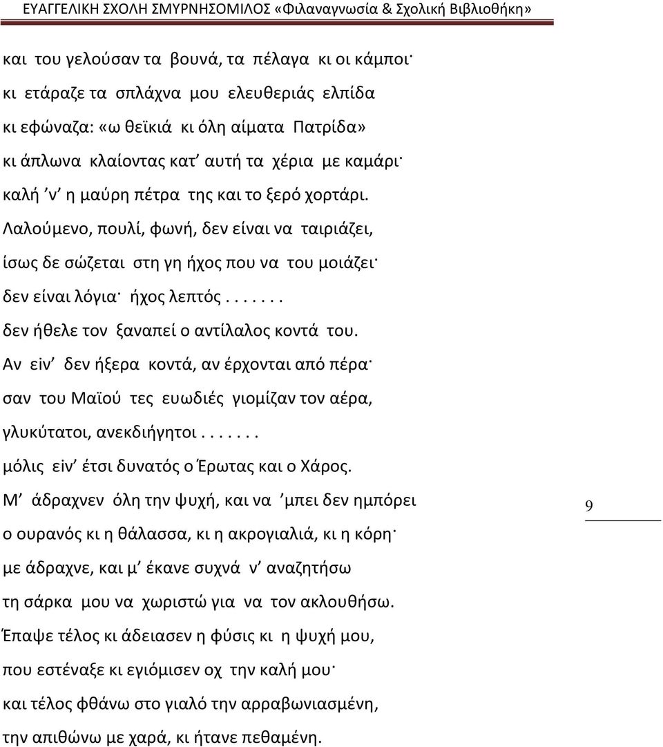 ...... δεν ήθελε τον ξαναπεί ο αντίλαλος κοντά του. Aν εiν δεν ήξερα κοντά, αν έρχονται από πέρα σαν του Mαϊού τες ευωδιές γιομίζαν τον αέρα, γλυκύτατοι, ανεκδιήγητοι.