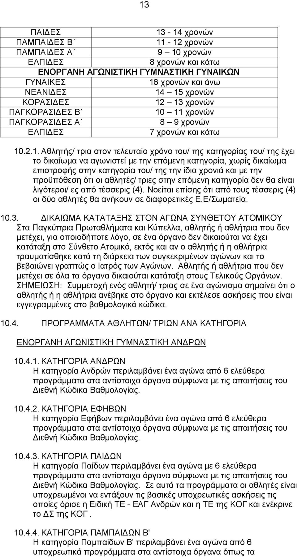 επόμενη κατηγορία, χωρίς δικαίωμα επιστροφής στην κατηγορία του/ της την ίδια χρονιά και με την προϋπόθεση ότι οι αθλητές/ τριες στην επόμενη κατηγορία δεν θα είναι λιγότεροι/ ες από τέσσερις (4).