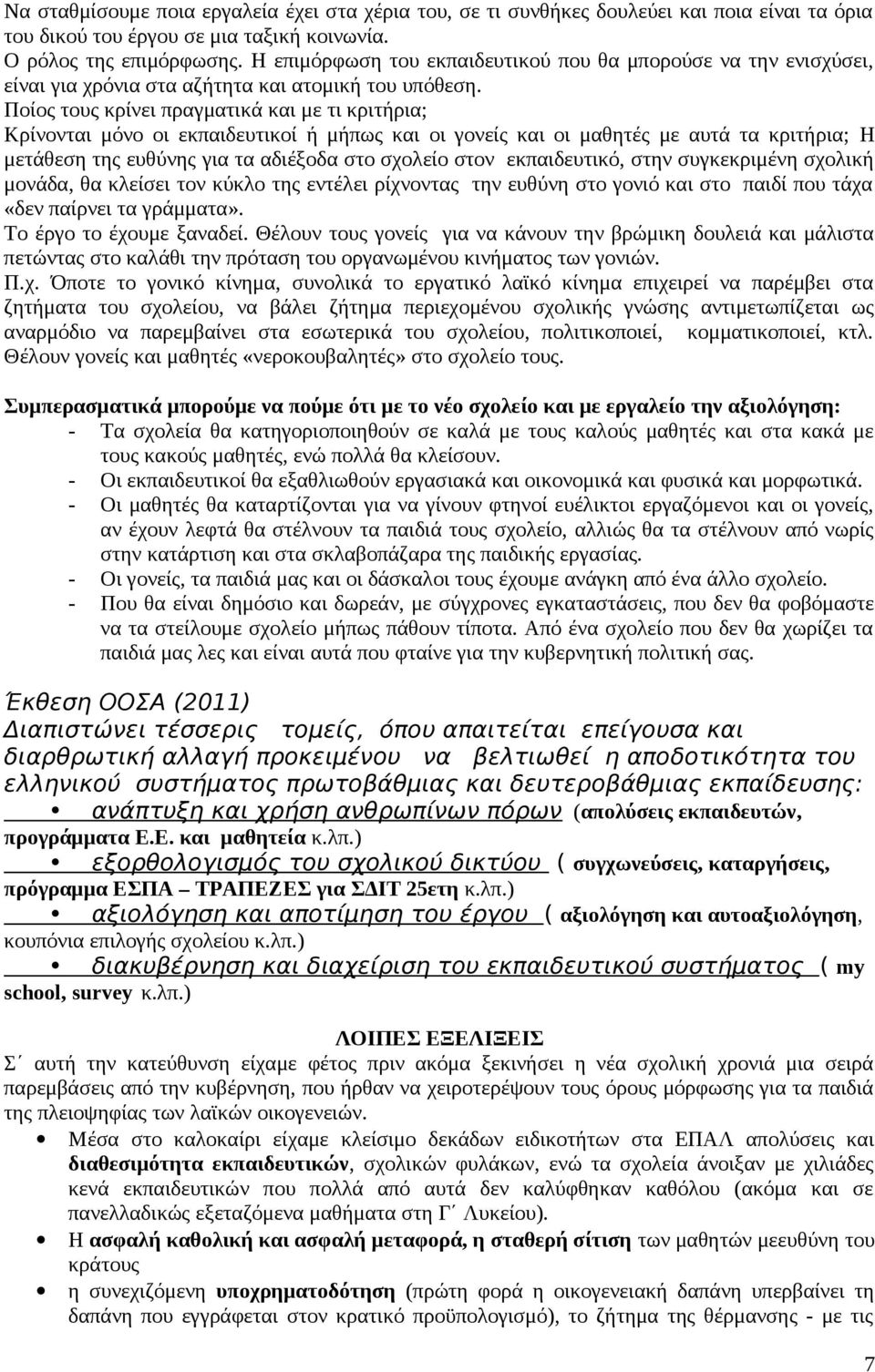 Ποίος τους κρίνει πραγματικά και με τι κριτήρια; Κρίνονται μόνο οι εκπαιδευτικοί ή μήπως και οι γονείς και οι μαθητές με αυτά τα κριτήρια; Η μετάθεση της ευθύνης για τα αδιέξοδα στο σχολείο στον