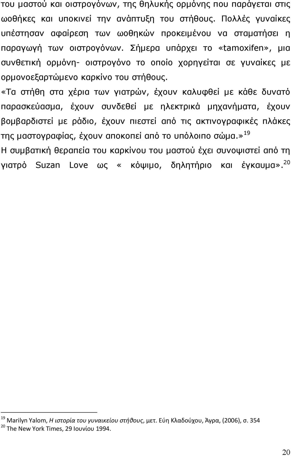 Σήμερα υπάρχει το «tamoxifen», μια συνθετική ορμόνη- οιστρογόνο το οποίο χορηγείται σε γυναίκες με ορμονοεξαρτώμενο καρκίνο του στήθους.