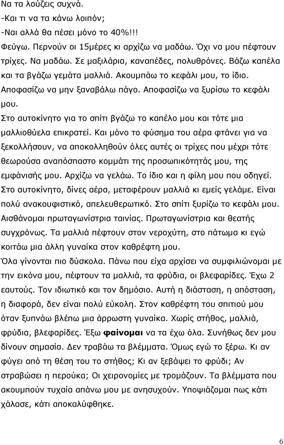 Στο αυτοκίνητο για το σπίτι βγάζω το καπέλο μου και τότε μια μαλλιοθύελα επικρατεί.