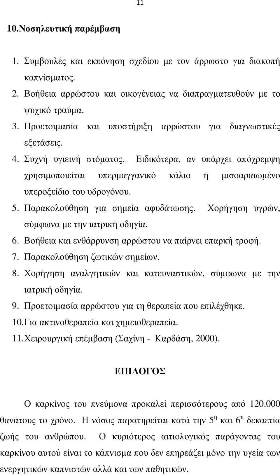 Ειδικότερα, αν υπάρχει απόχρεµψη χρησιµοποιείται υπερµαγγανικό κάλιο ή µισοαραιωµένο υπεροξείδιο του υδρογόνου. 5. Παρακολούθηση για σηµεία αφυδάτωσης. Χορήγηση υγρών, σύµφωνα µε την ιατρική οδηγία.