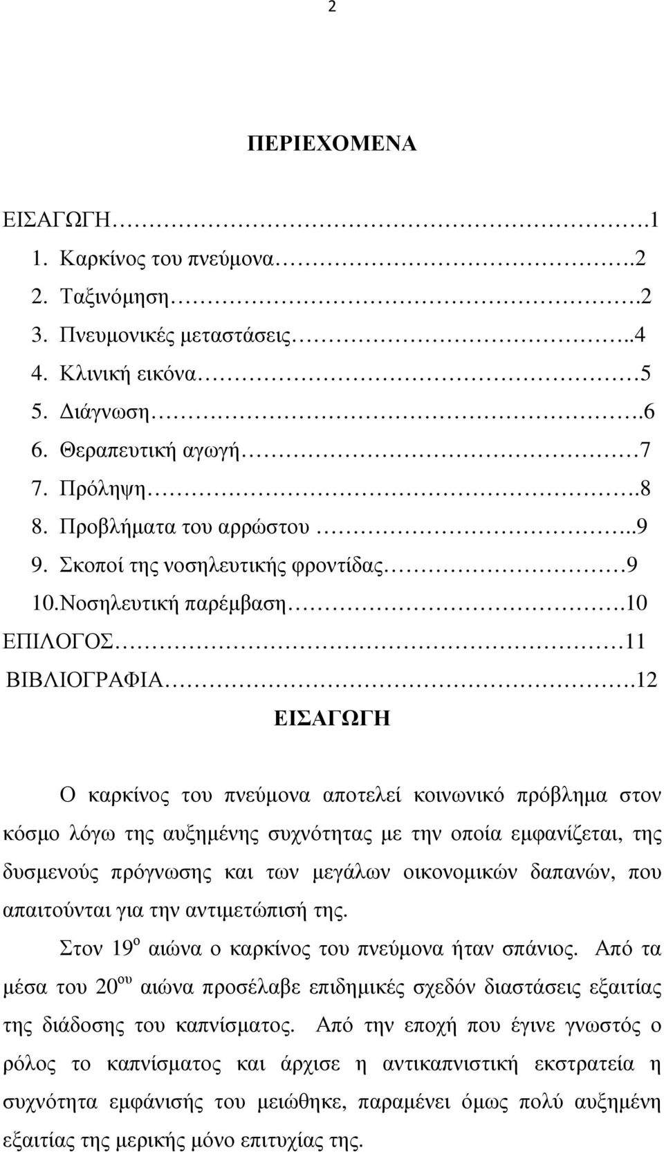 12 ΕΙΣΑΓΩΓΗ Ο καρκίνος του πνεύµονα αποτελεί κοινωνικό πρόβληµα στον κόσµο λόγω της αυξηµένης συχνότητας µε την οποία εµφανίζεται, της δυσµενούς πρόγνωσης και των µεγάλων οικονοµικών δαπανών, που
