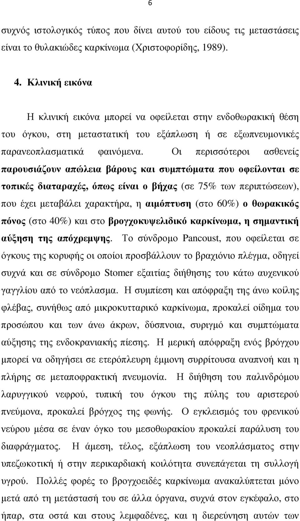 Οι περισσότεροι ασθενείς παρουσιάζουν απώλεια βάρους και συµπτώµατα που οφείλονται σε τοπικές διαταραχές, όπως είναι ο βήχας (σε 75% των περιπτώσεων), που έχει µεταβάλει χαρακτήρα, η αιµόπτυση (στο