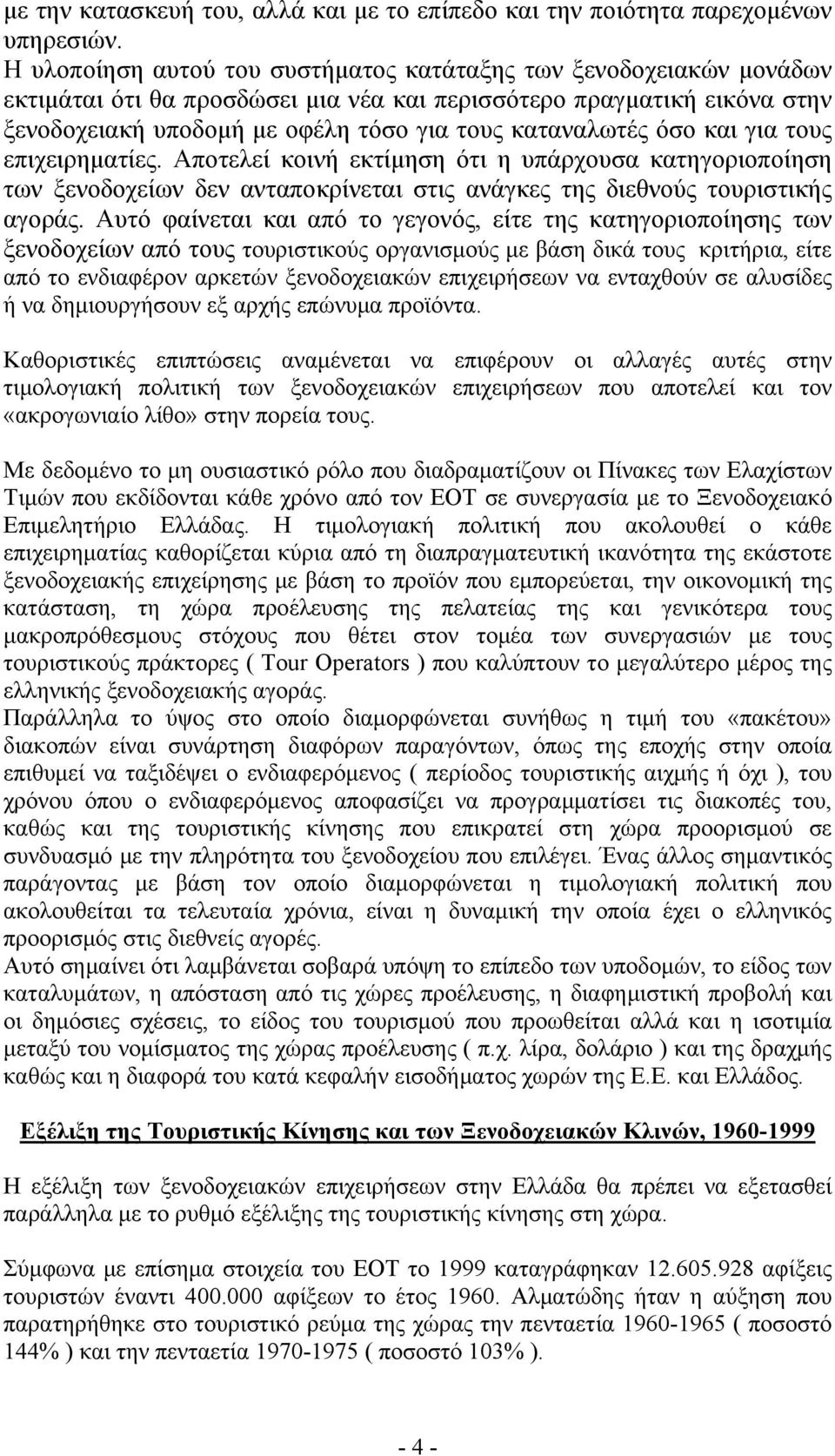 όσο και για τους επιχειρηματίες. Αποτελεί κοινή εκτίμηση ότι η υπάρχουσα κατηγοριοποίηση των ξενοδοχείων δεν ανταποκρίνεται στις ανάγκες της διεθνούς τουριστικής αγοράς.