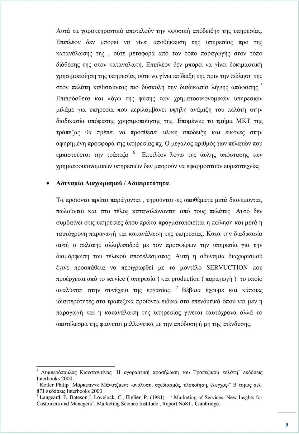 Επιπλέον δεν μπορεί να γίνει δοκιμαστική χρησιμοποίηση της υπηρεσίας ούτε να γίνει επίδειξη της πριν την πώληση της στον πελάτη καθιστώντας πιο δύσκολη την διαδικασία λήψης απόφασης.