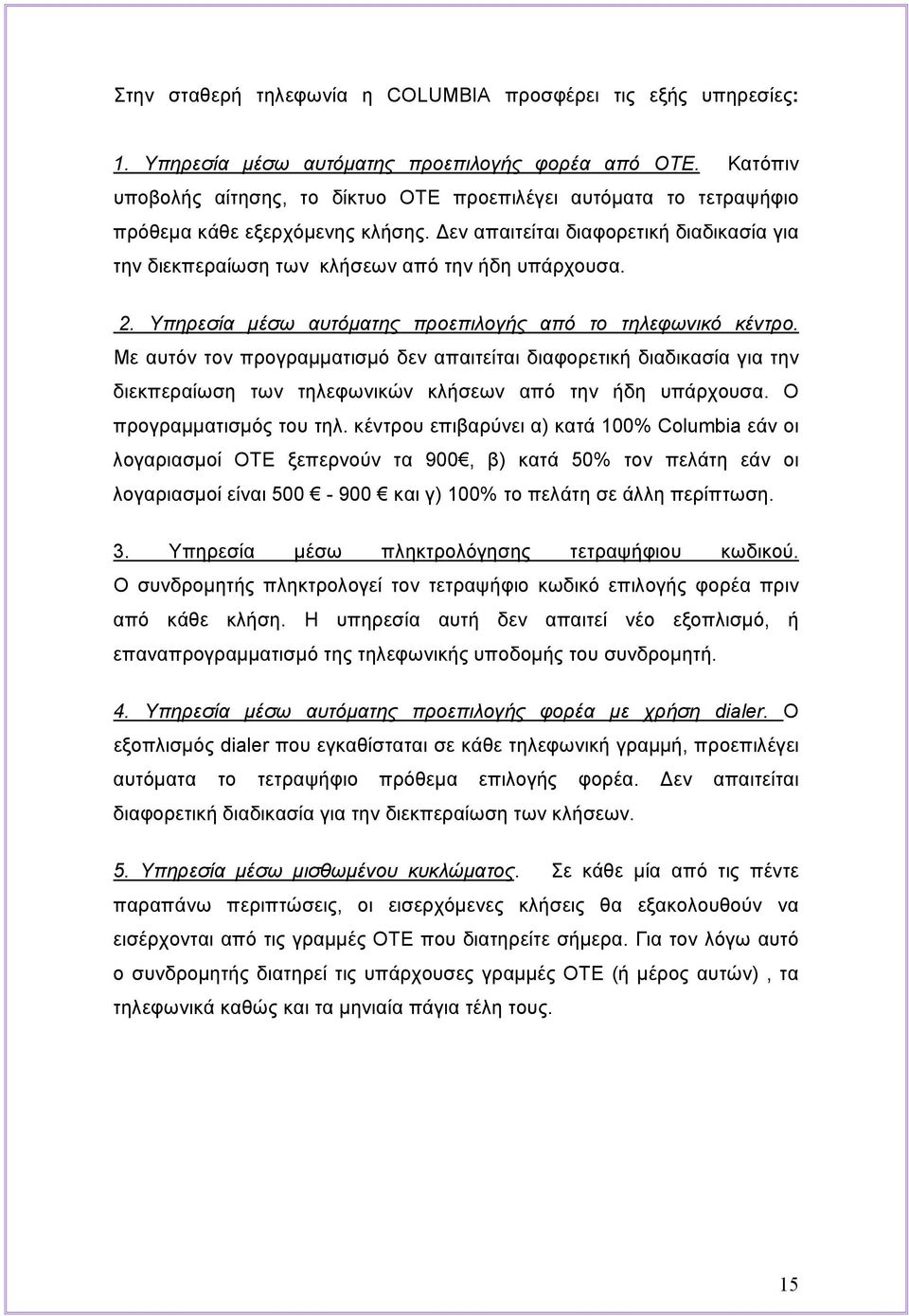 Δεν απαιτείται διαφορετική διαδικασία για την διεκπεραίωση των κλήσεων από την ήδη υπάρχουσα. 2. Υπηρεσία μέσω αυτόματης προεπιλογής από το τηλεφωνικό κέντρο.