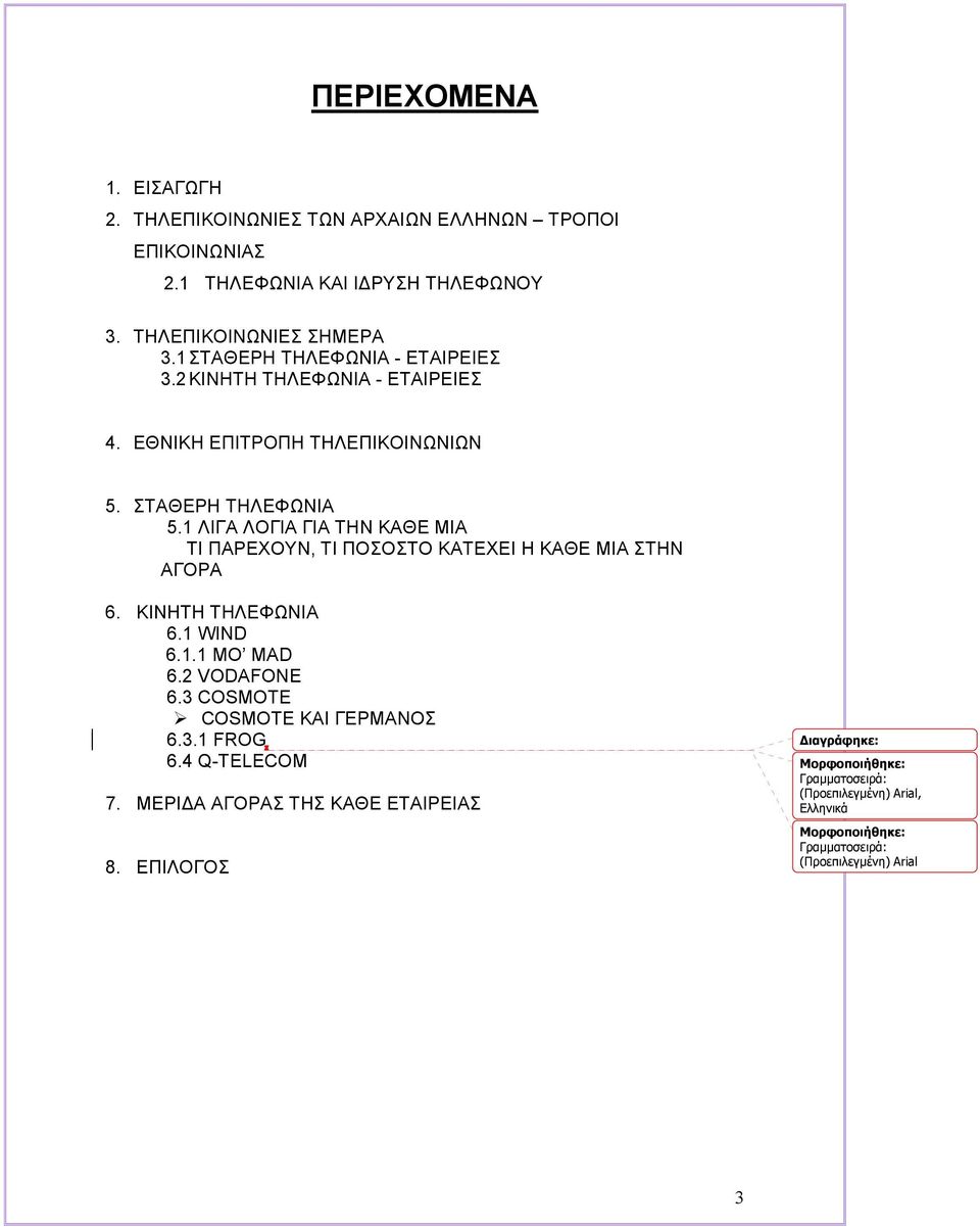 1 ΛΙΓΑ ΛΟΓΙΑ ΓΙΑ ΤΗΝ ΚΑΘΕ ΜΙΑ ΤΙ ΠΑΡΕΧΟΥΝ, ΤΙ ΠΟΣΟΣΤΟ ΚΑΤΕΧΕΙ Η ΚΑΘΕ ΜΙΑ ΣΤΗΝ ΑΓΟΡΑ 6. ΚΙΝΗΤΗ ΤΗΛΕΦΩΝΙΑ 6.1 WIND 6.1.1 MO MAD 6.2 VODAFONE 6.