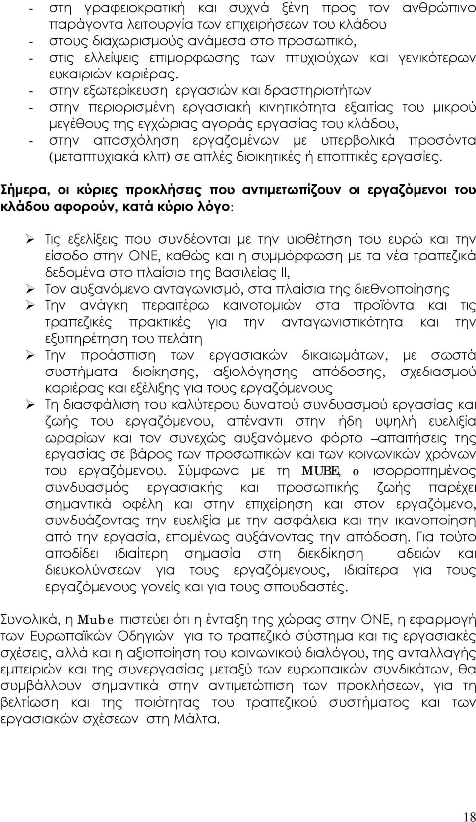 - στην εξωτερίκευση εργασιών και δραστηριοτήτων - στην περιορισμένη εργασιακή κινητικότητα εξαιτίας του μικρού μεγέθους της εγχώριας αγοράς εργασίας του κλάδου, - στην απασχόληση εργαζομένων με