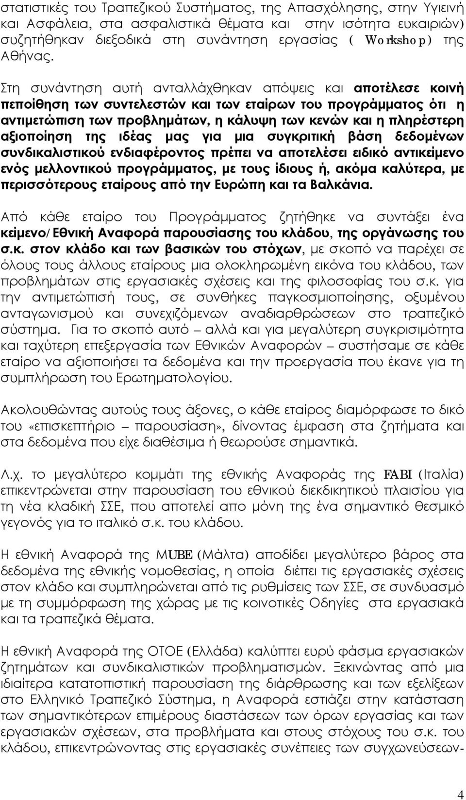 Στη συνάντηση αυτή ανταλλάχθηκαν απόψεις και αποτέλεσε κοινή πεποίθηση των συντελεστών και των εταίρων του προγράμματος ότι η αντιμετώπιση των προβλημάτων, η κάλυψη των κενών και η πληρέστερη