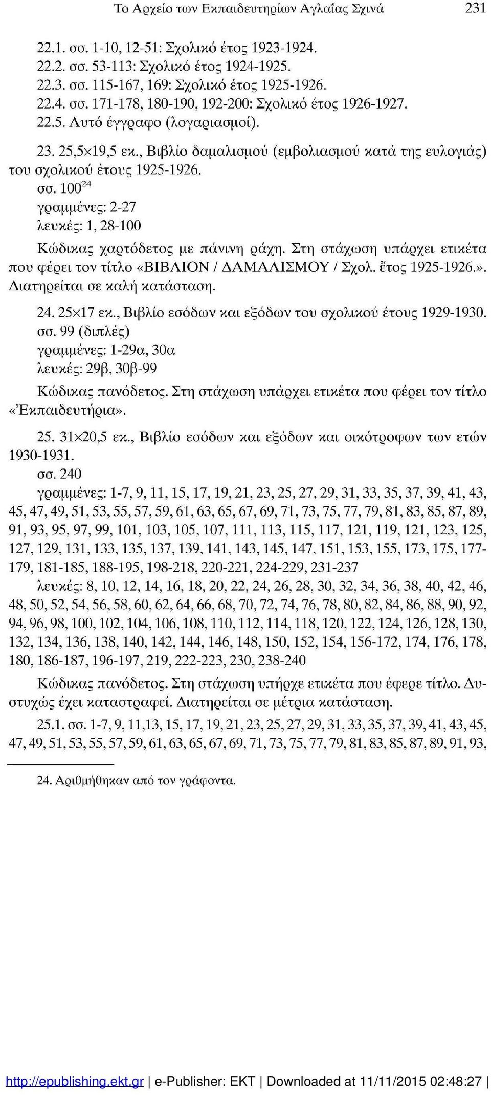 100 24 γραμμένες: 2-27 λευκές: 1,28-100 Κώδικας χαρτόδετος με πάνινη ράχη. Στη στάχωση υπάρχει ετικέτα που φέρει τον τίτλο «ΒΙΒΛΙΟΝ / ΔΑΜΑΛΙΣΜΟΥ / Σχολ. έτος 1925-1926.».