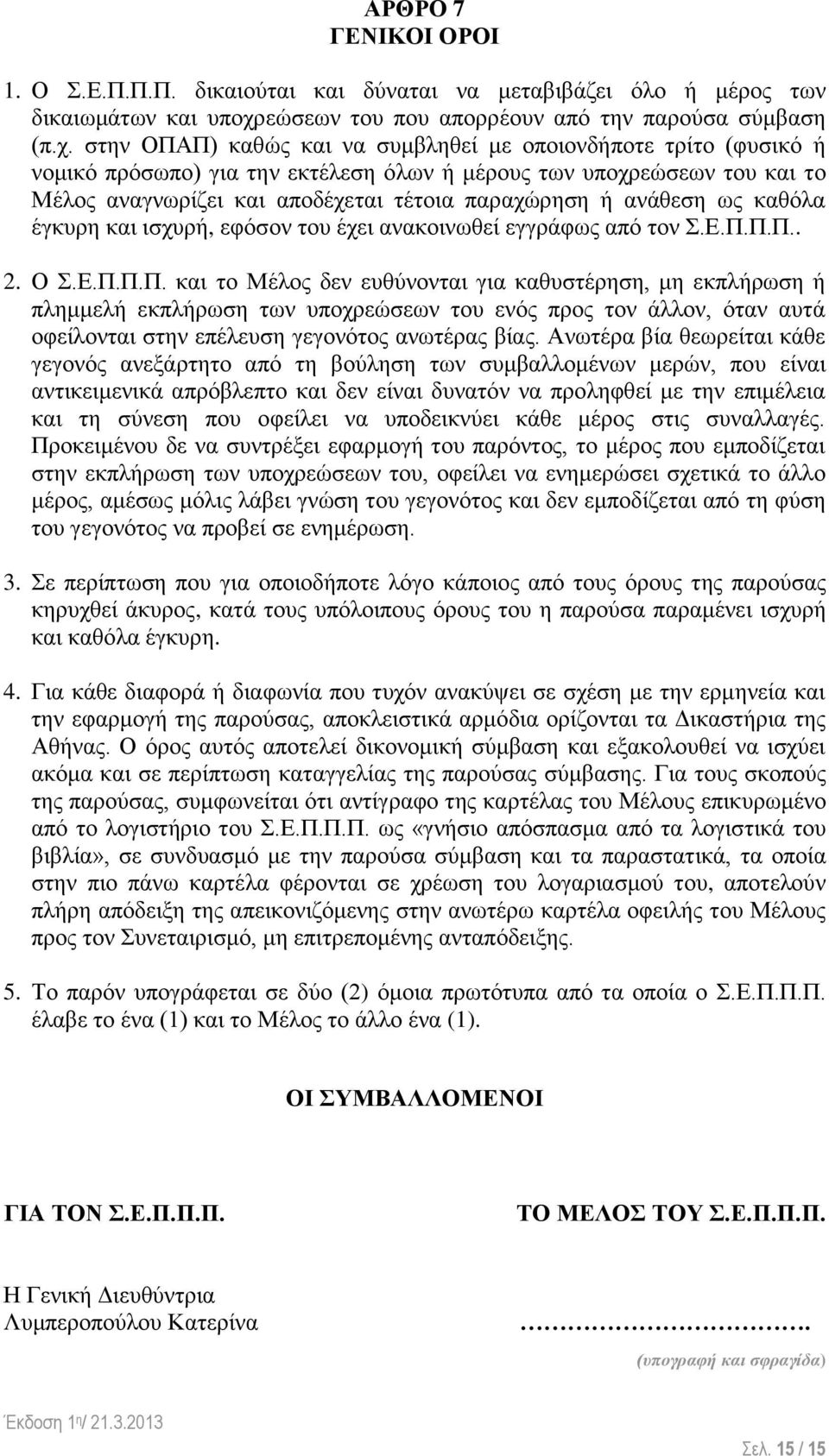 στην ΟΠΑΠ) καθώς και να συμβληθεί με οποιονδήποτε τρίτο (φυσικό ή νομικό πρόσωπο) για την εκτέλεση όλων ή μέρους των υποχρεώσεων του και το Μέλος αναγνωρίζει και αποδέχεται τέτοια παραχώρηση ή