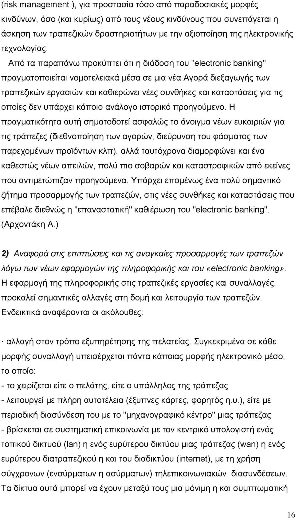 Από τα παραπάνω προκύπτει ότι η διάδοση του "electronic banking" πραγματοποιείται νομοτελειακά μέσα σε μια νέα Αγορά διεξαγωγής των τραπεζικών εργασιών και καθιερώνει νέες συνθήκες και καταστάσεις