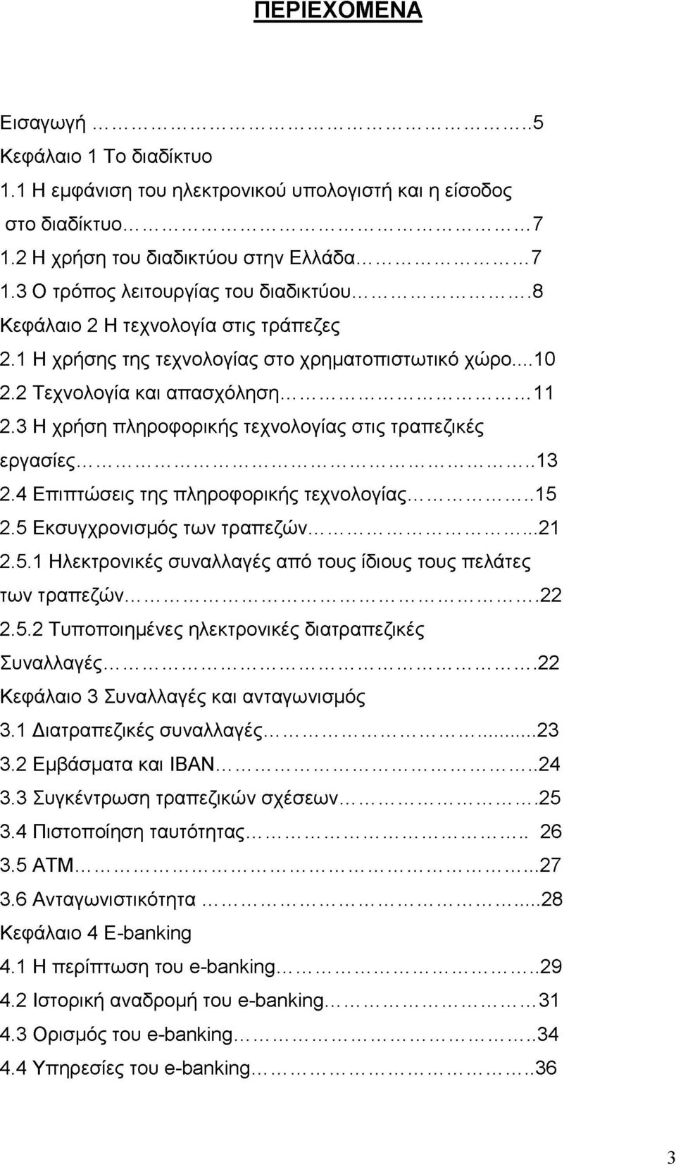 3 Η χρήση πληροφορικής τεχνολογίας στις τραπεζικές εργασίες... 13 2.4 Επιπτώσεις της πληροφορικής τεχνολογίας...15 2.5 Εκσυγχρονισμός των τραπεζών... 21 2.5.1 Ηλεκτρονικές συναλλαγές από τους ίδιους τους πελάτες των τραπεζών.