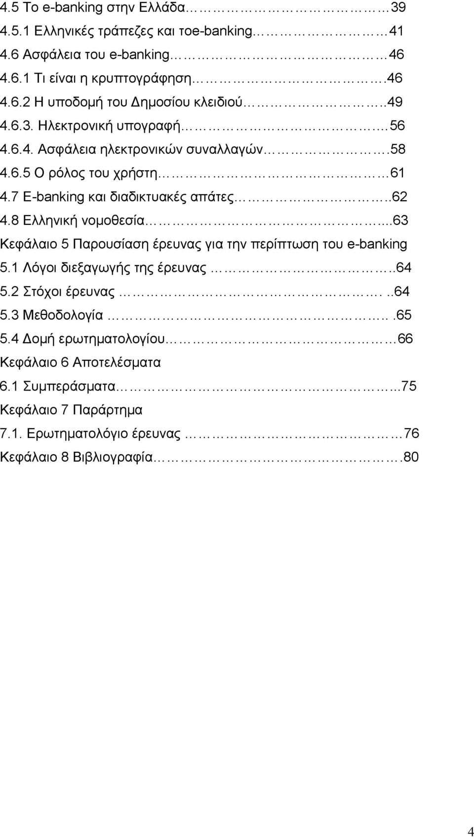 8 Ελληνική νομοθεσία...63 Κεφάλαιο 5 Παρουσίαση έρευνας για την περίπτωση του e-banking 5.1 Λόγοι διεξαγωγής της έρευνας...64 5.2 Στόχοι έρευνας... 64 5.3 Μεθοδολογία.