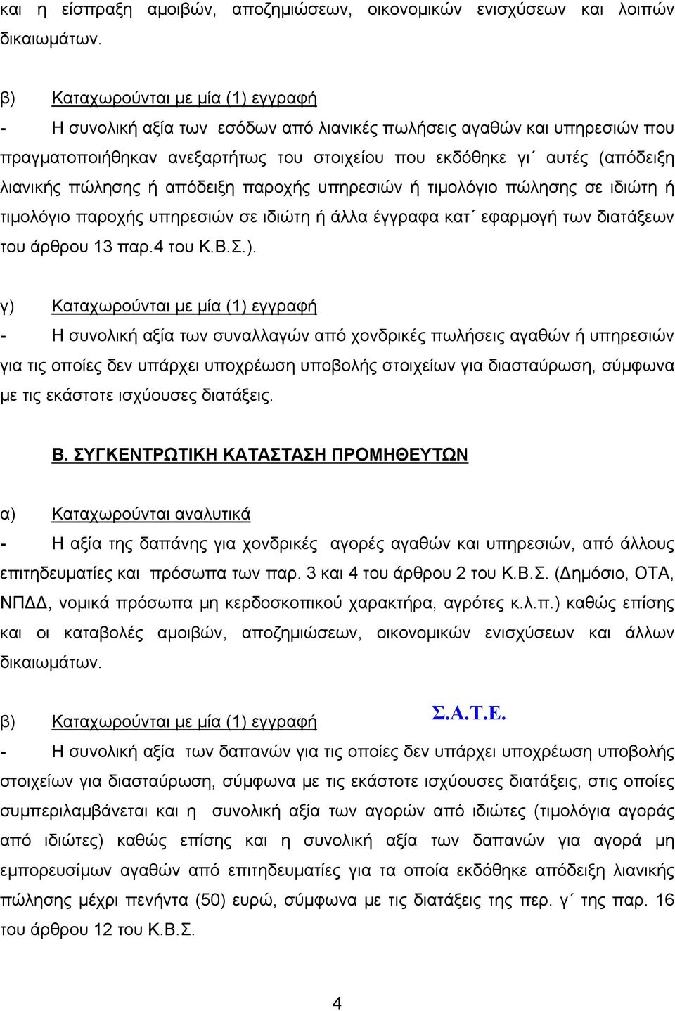 πώλησης ή απόδειξη παροχής υπηρεσιών ή τιμολόγιο πώλησης σε ιδιώτη ή τιμολόγιο παροχής υπηρεσιών σε ιδιώτη ή άλλα έγγραφα κατ εφαρμογή των διατάξεων του άρθρου 13 παρ.4 του Κ.Β.Σ.).