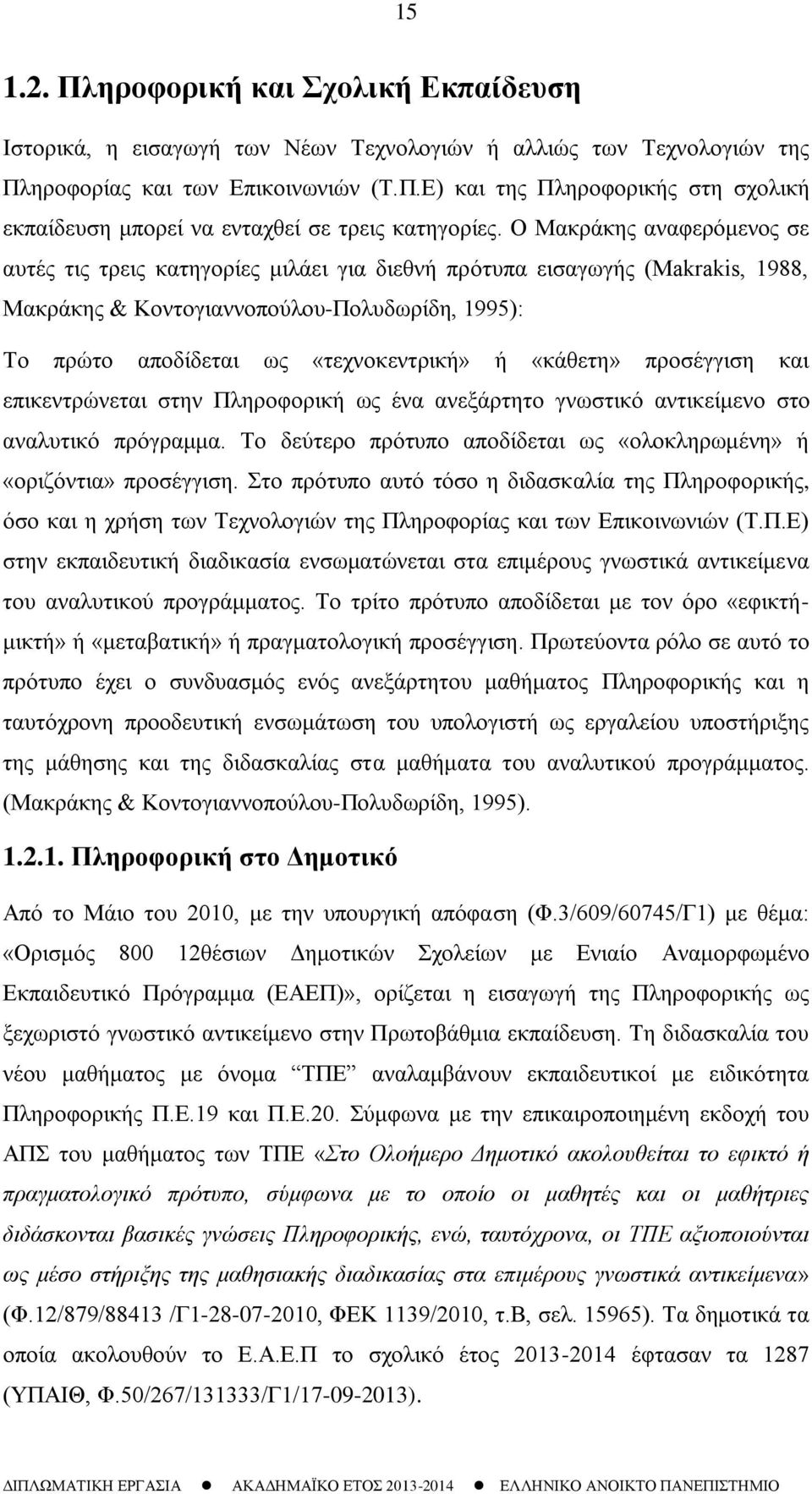 «κάθετη» προσέγγιση και επικεντρώνεται στην Πληροφορική ως ένα ανεξάρτητο γνωστικό αντικείμενο στο αναλυτικό πρόγραμμα. Το δεύτερο πρότυπο αποδίδεται ως «ολοκληρωμένη» ή «οριζόντια» προσέγγιση.