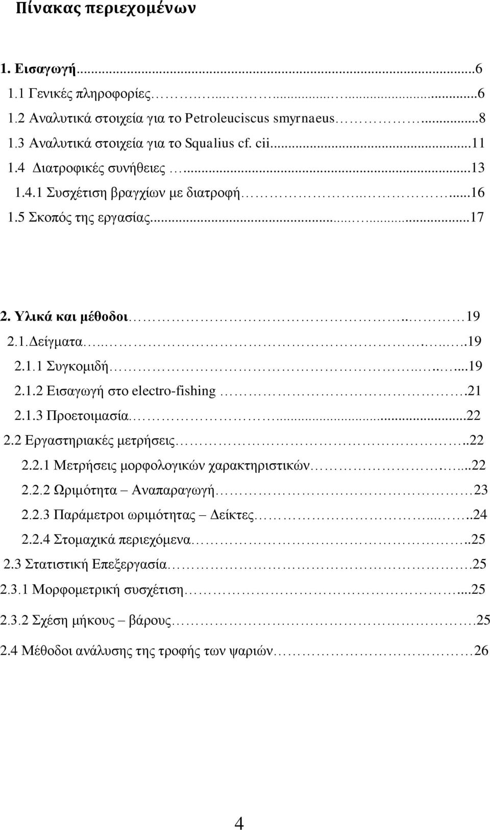 21 2.1.3 Προετοιμασία....22 2.2 Εργαστηριακές μετρήσεις..22 2.2.1 Μετρήσεις μορφολογικών χαρακτηριστικών....22 2.2.2 Ωριμότητα Αναπαραγωγή 23 2.2.3 Παράμετροι ωριμότητας Δείκτες.....24 2.2.4 Στομαχικά περιεχόμενα.