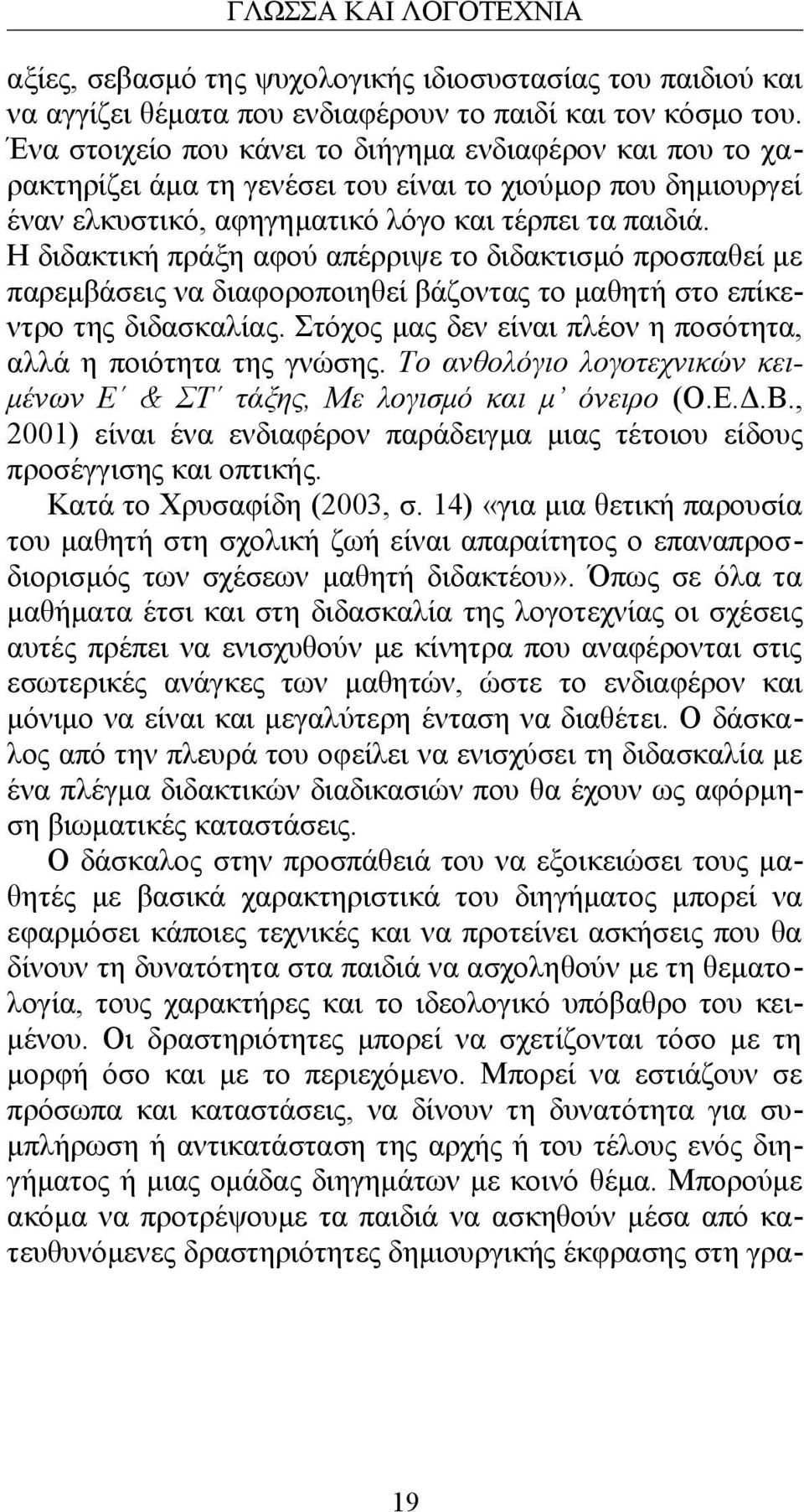 Η διδακτική πράξη αφού απέρριψε το διδακτισμό προσπαθεί με παρεμβάσεις να διαφοροποιηθεί βάζοντας το μαθητή στο επίκεντρο της διδασκαλίας.