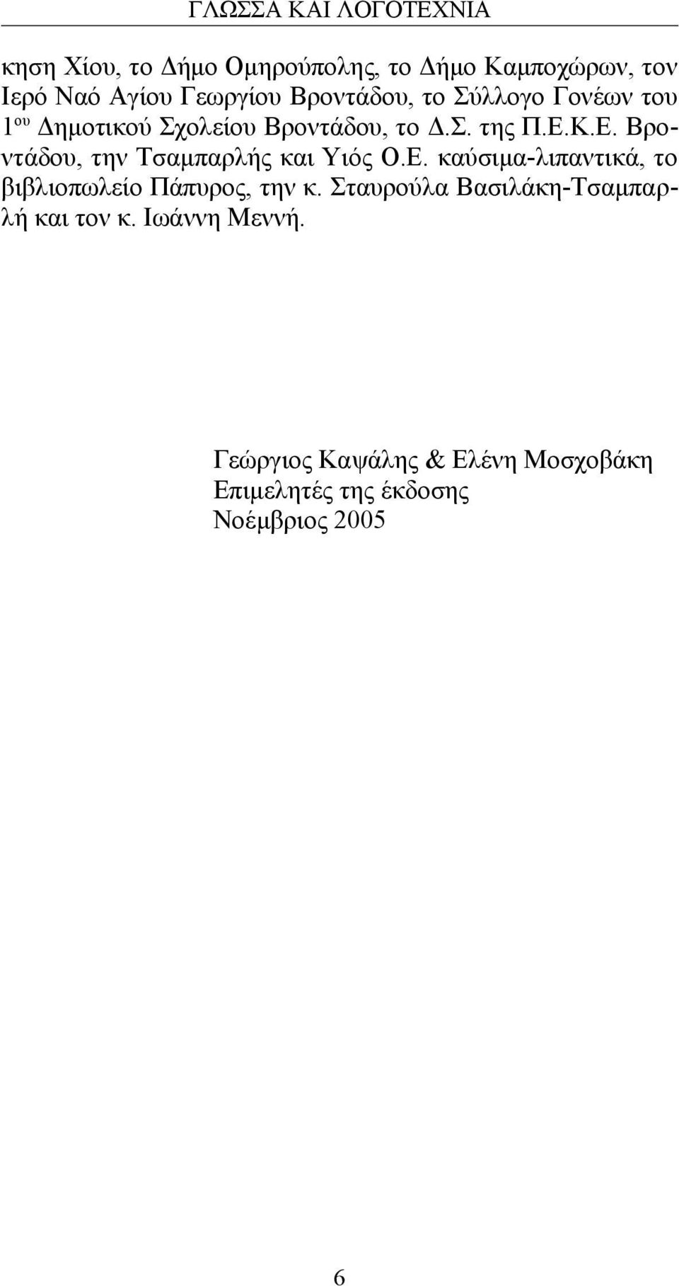 Κ.Ε. Βροντάδου, την Τσαμπαρλής και Υιός Ο.Ε. καύσιμα-λιπαντικά, το βιβλιοπωλείο Πάπυρος, την κ.