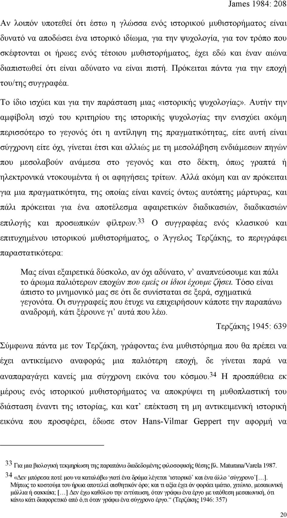 Αυτήν την αµφίβολη ισχύ του κριτηρίου της ιστορικής ψυχολογίας την ενισχύει ακόµη περισσότερο το γεγονός ότι η αντίληψη της πραγµατικότητας, είτε αυτή είναι σύγχρονη είτε όχι, γίνεται έτσι και αλλιώς