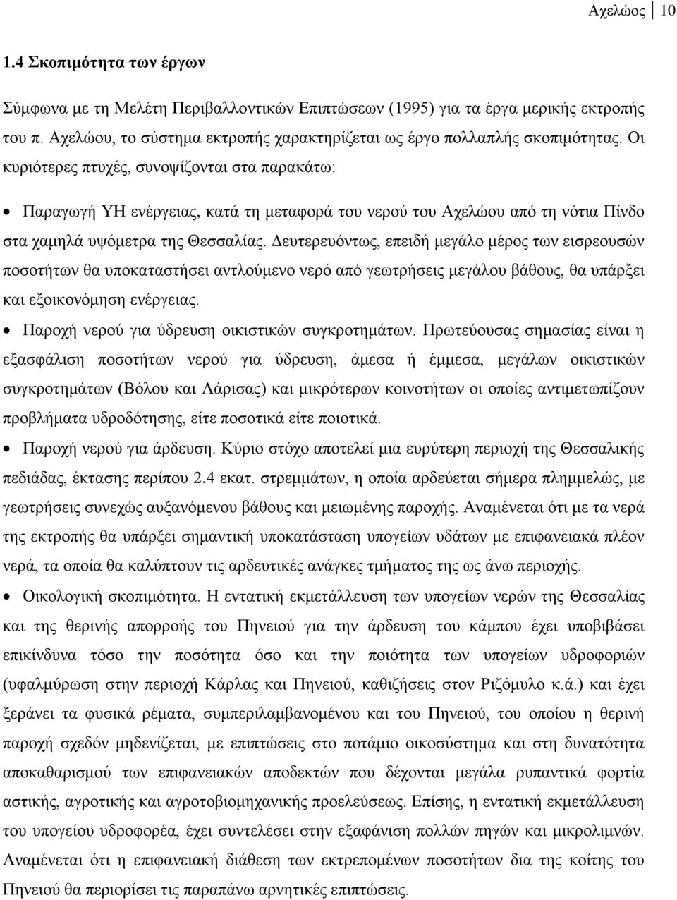 Οι κυριότερες πτυχές, συνοψίζονται στα παρακάτω: Παραγωγή ΥΗ ενέργειας, κατά τη μεταφορά του νερού του Αχελώου από τη νότια Πίνδο στα χαμηλά υψόμετρα της Θεσσαλίας.