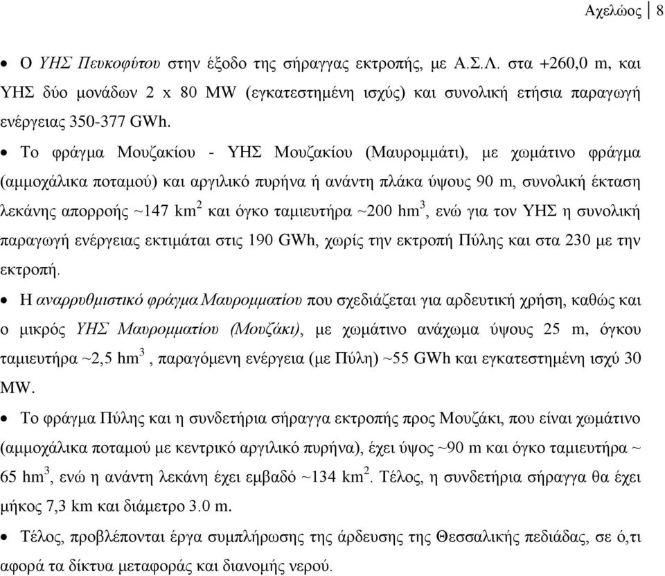 ~200 hm 3, ενώ για τον ΥΗΣ η συνολική παραγωγή ενέργειας εκτιμάται στις 190 GWh, χωρίς την εκτροπή Πύλης και στα 230 με την εκτροπή.